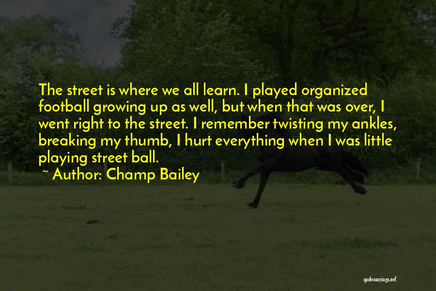 Champ Bailey Quotes: The Street Is Where We All Learn. I Played Organized Football Growing Up As Well, But When That Was Over,