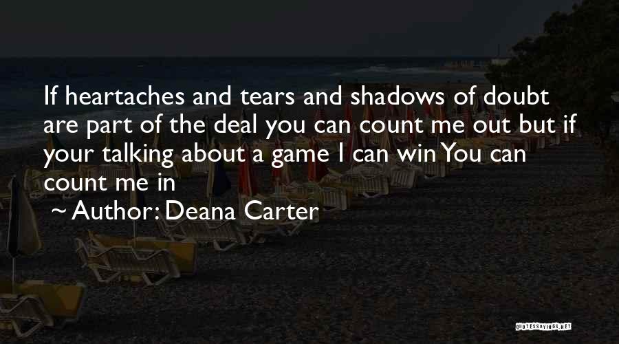 Deana Carter Quotes: If Heartaches And Tears And Shadows Of Doubt Are Part Of The Deal You Can Count Me Out But If