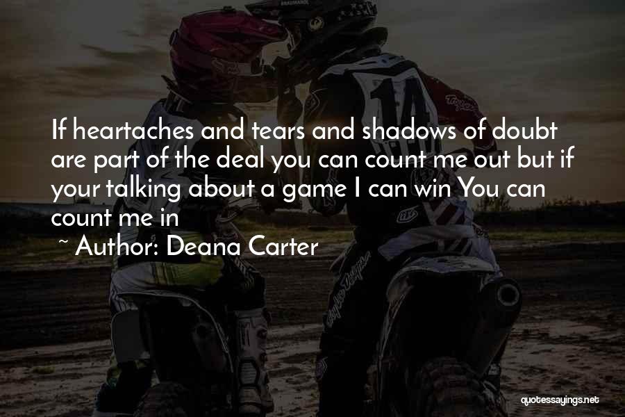 Deana Carter Quotes: If Heartaches And Tears And Shadows Of Doubt Are Part Of The Deal You Can Count Me Out But If