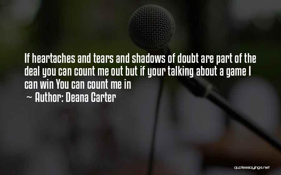 Deana Carter Quotes: If Heartaches And Tears And Shadows Of Doubt Are Part Of The Deal You Can Count Me Out But If