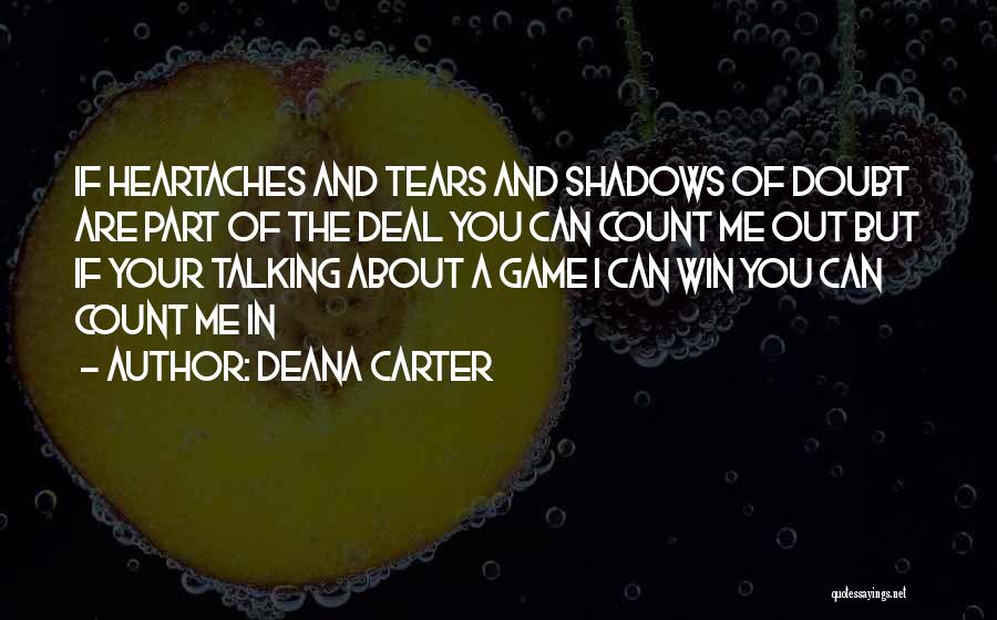 Deana Carter Quotes: If Heartaches And Tears And Shadows Of Doubt Are Part Of The Deal You Can Count Me Out But If