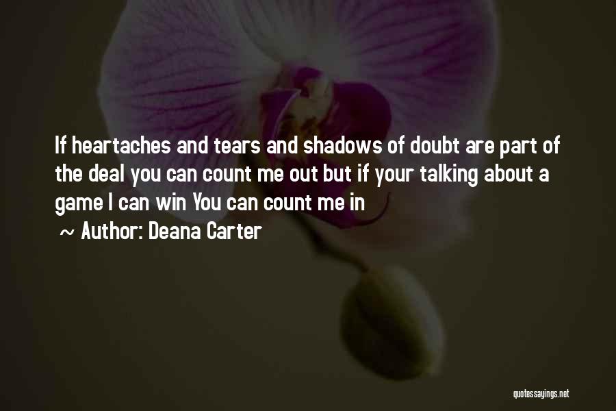 Deana Carter Quotes: If Heartaches And Tears And Shadows Of Doubt Are Part Of The Deal You Can Count Me Out But If