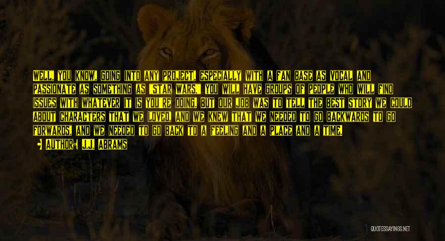 J.J. Abrams Quotes: Well, You Know, Going Into Any Project, Especially With A Fan Base As Vocal And Passionate As Something As Star