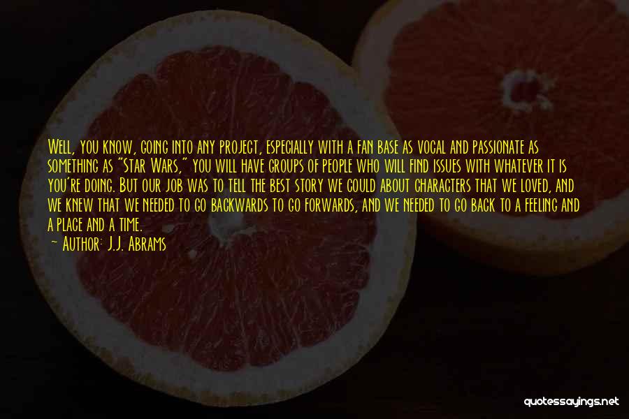 J.J. Abrams Quotes: Well, You Know, Going Into Any Project, Especially With A Fan Base As Vocal And Passionate As Something As Star