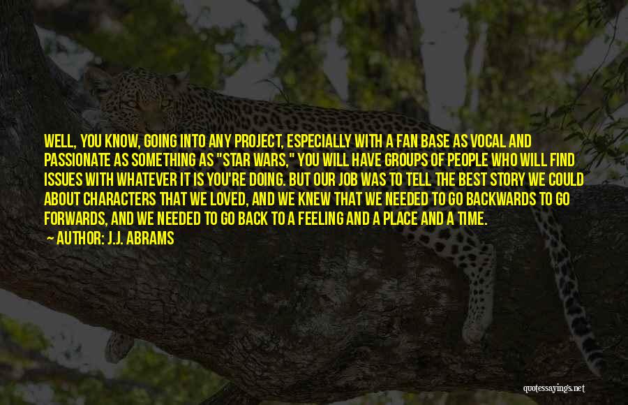 J.J. Abrams Quotes: Well, You Know, Going Into Any Project, Especially With A Fan Base As Vocal And Passionate As Something As Star