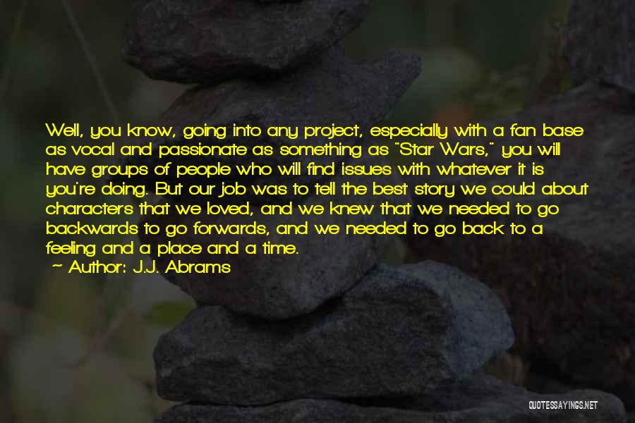 J.J. Abrams Quotes: Well, You Know, Going Into Any Project, Especially With A Fan Base As Vocal And Passionate As Something As Star