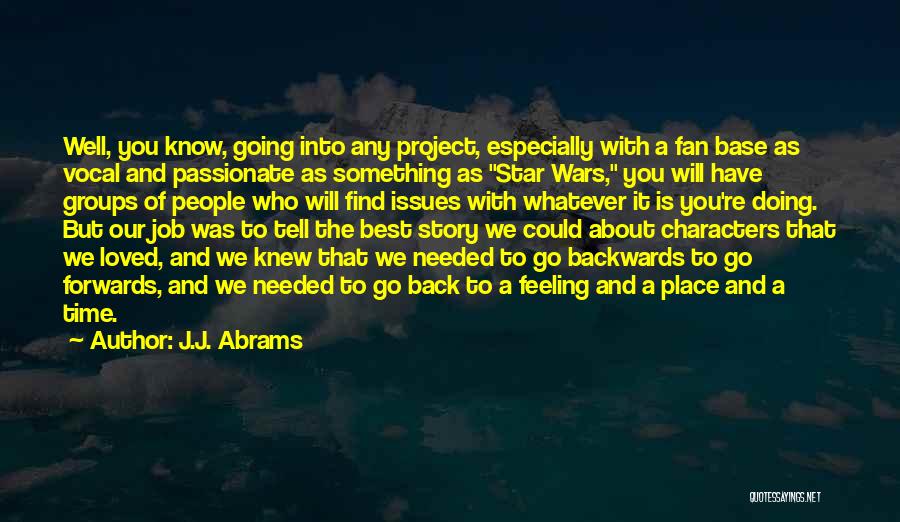 J.J. Abrams Quotes: Well, You Know, Going Into Any Project, Especially With A Fan Base As Vocal And Passionate As Something As Star