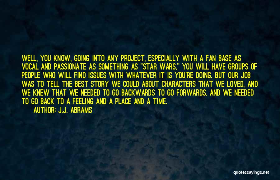 J.J. Abrams Quotes: Well, You Know, Going Into Any Project, Especially With A Fan Base As Vocal And Passionate As Something As Star