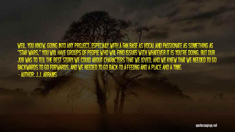 J.J. Abrams Quotes: Well, You Know, Going Into Any Project, Especially With A Fan Base As Vocal And Passionate As Something As Star