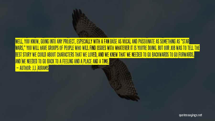 J.J. Abrams Quotes: Well, You Know, Going Into Any Project, Especially With A Fan Base As Vocal And Passionate As Something As Star