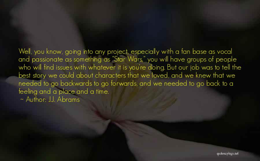 J.J. Abrams Quotes: Well, You Know, Going Into Any Project, Especially With A Fan Base As Vocal And Passionate As Something As Star