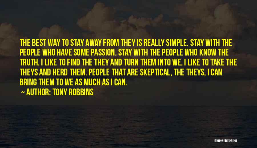 Tony Robbins Quotes: The Best Way To Stay Away From They Is Really Simple. Stay With The People Who Have Some Passion. Stay