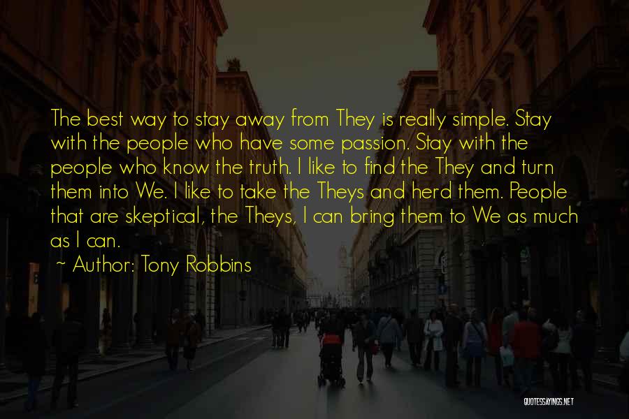 Tony Robbins Quotes: The Best Way To Stay Away From They Is Really Simple. Stay With The People Who Have Some Passion. Stay