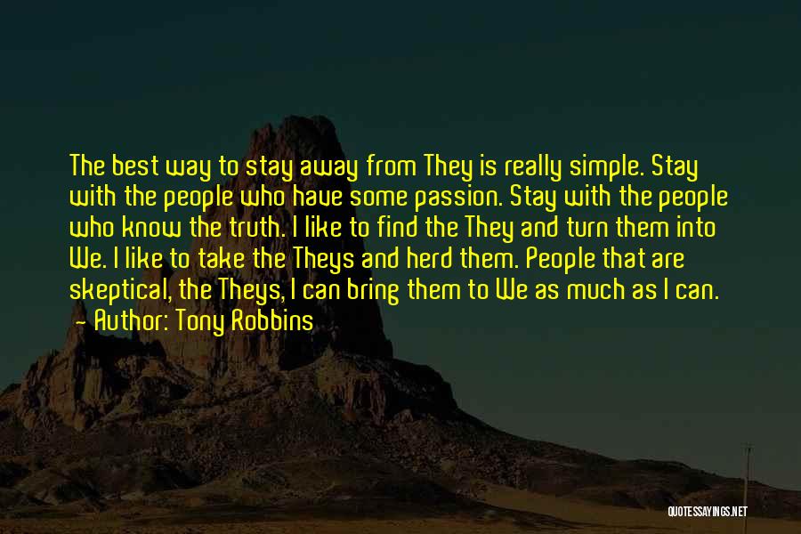 Tony Robbins Quotes: The Best Way To Stay Away From They Is Really Simple. Stay With The People Who Have Some Passion. Stay