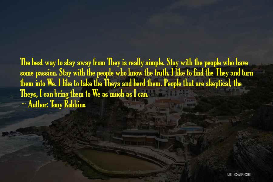 Tony Robbins Quotes: The Best Way To Stay Away From They Is Really Simple. Stay With The People Who Have Some Passion. Stay