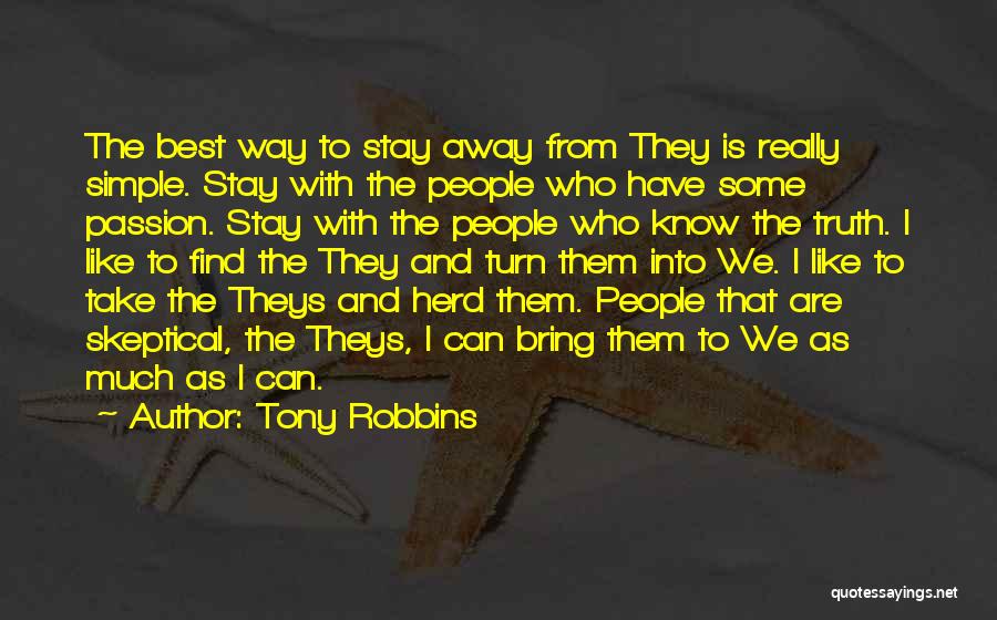 Tony Robbins Quotes: The Best Way To Stay Away From They Is Really Simple. Stay With The People Who Have Some Passion. Stay