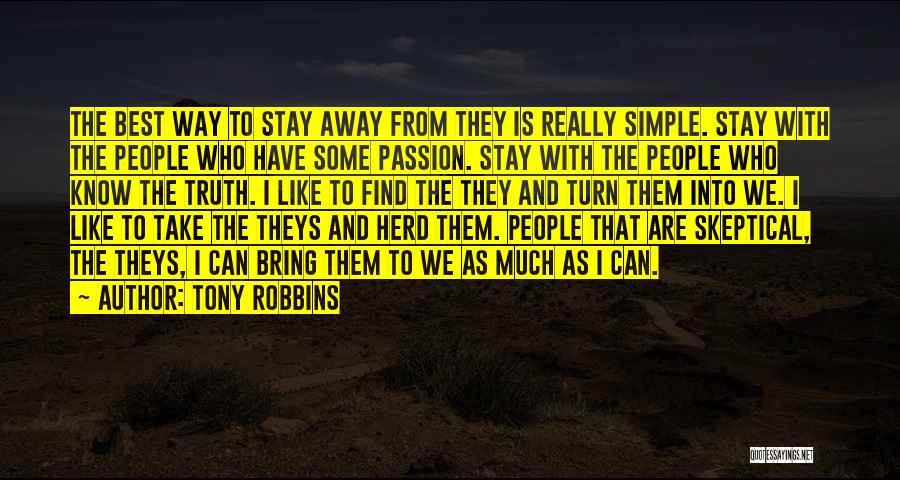 Tony Robbins Quotes: The Best Way To Stay Away From They Is Really Simple. Stay With The People Who Have Some Passion. Stay