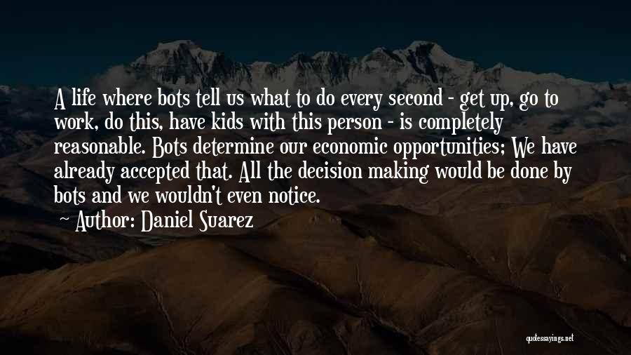 Daniel Suarez Quotes: A Life Where Bots Tell Us What To Do Every Second - Get Up, Go To Work, Do This, Have