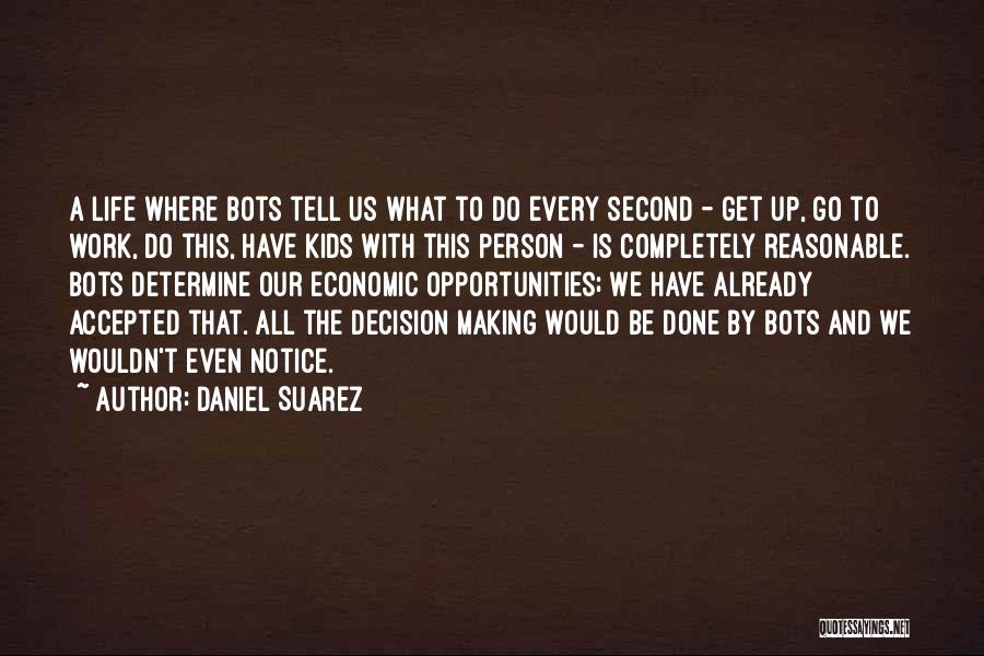 Daniel Suarez Quotes: A Life Where Bots Tell Us What To Do Every Second - Get Up, Go To Work, Do This, Have