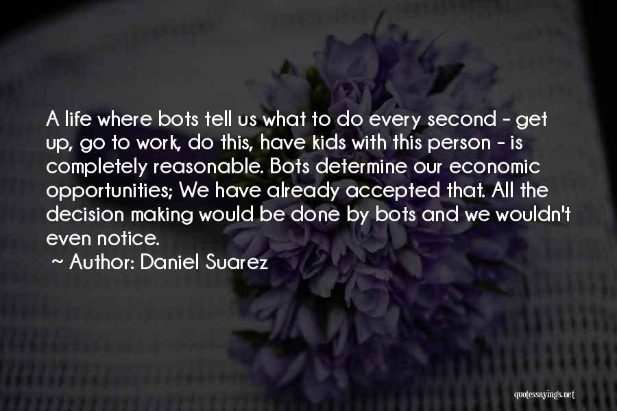 Daniel Suarez Quotes: A Life Where Bots Tell Us What To Do Every Second - Get Up, Go To Work, Do This, Have