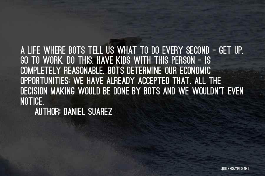 Daniel Suarez Quotes: A Life Where Bots Tell Us What To Do Every Second - Get Up, Go To Work, Do This, Have