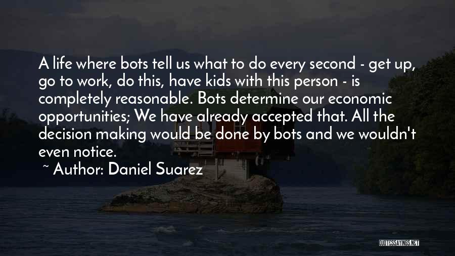 Daniel Suarez Quotes: A Life Where Bots Tell Us What To Do Every Second - Get Up, Go To Work, Do This, Have