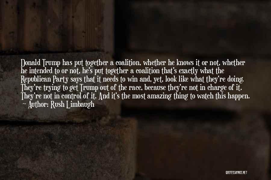 Rush Limbaugh Quotes: Donald Trump Has Put Together A Coalition, Whether He Knows It Or Not, Whether He Intended To Or Not, He's