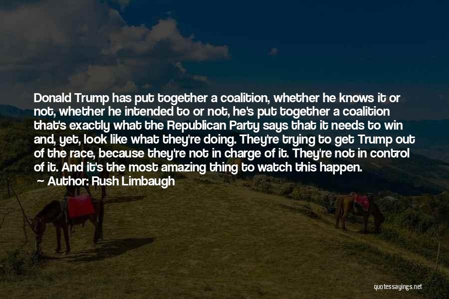 Rush Limbaugh Quotes: Donald Trump Has Put Together A Coalition, Whether He Knows It Or Not, Whether He Intended To Or Not, He's