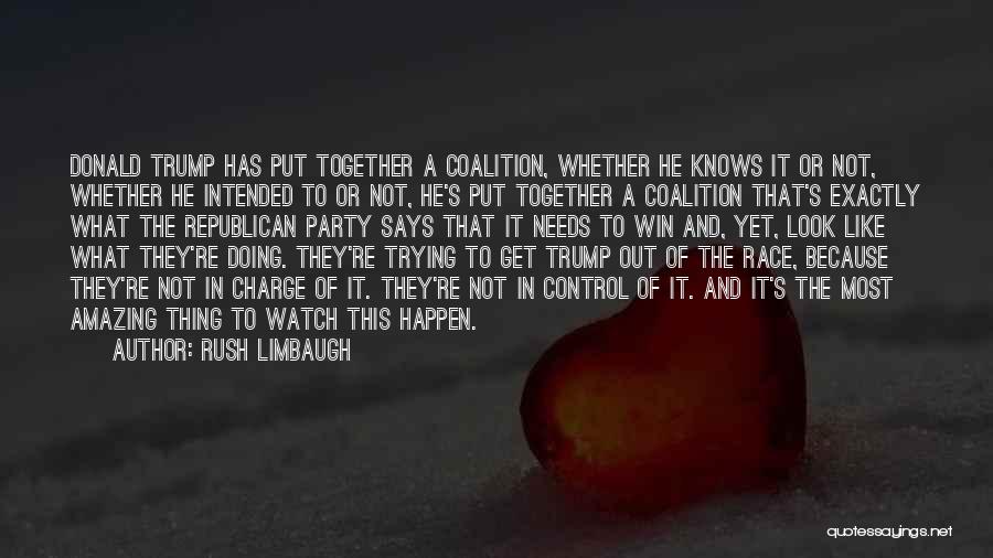 Rush Limbaugh Quotes: Donald Trump Has Put Together A Coalition, Whether He Knows It Or Not, Whether He Intended To Or Not, He's