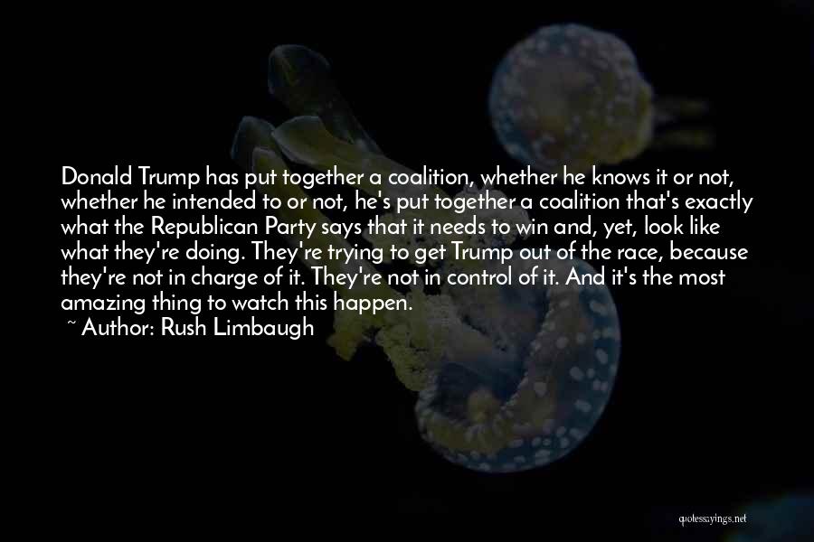 Rush Limbaugh Quotes: Donald Trump Has Put Together A Coalition, Whether He Knows It Or Not, Whether He Intended To Or Not, He's