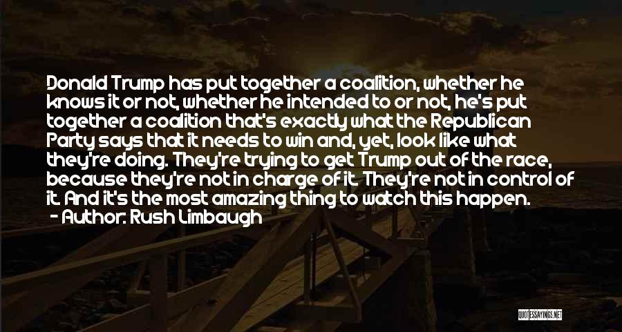 Rush Limbaugh Quotes: Donald Trump Has Put Together A Coalition, Whether He Knows It Or Not, Whether He Intended To Or Not, He's