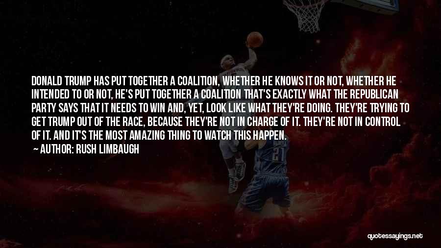 Rush Limbaugh Quotes: Donald Trump Has Put Together A Coalition, Whether He Knows It Or Not, Whether He Intended To Or Not, He's