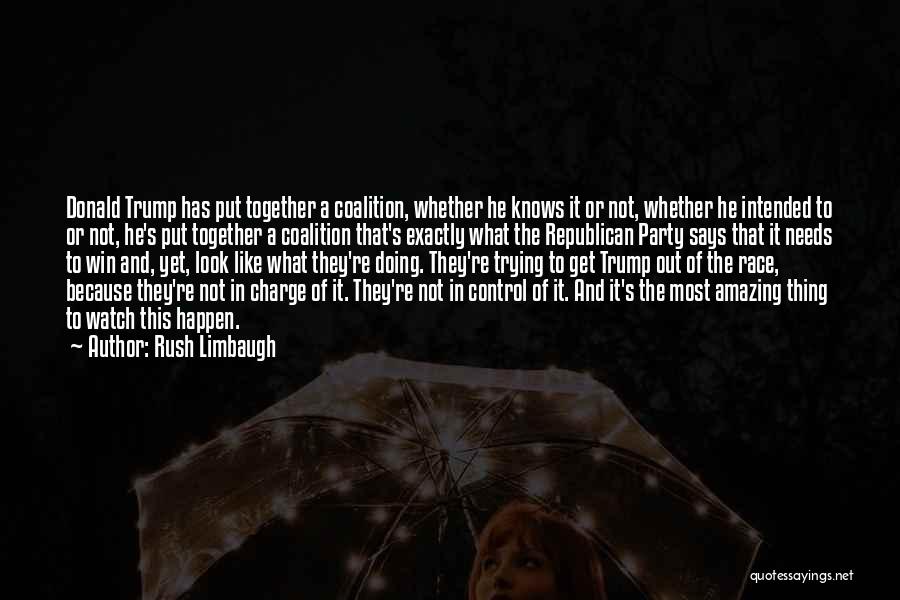 Rush Limbaugh Quotes: Donald Trump Has Put Together A Coalition, Whether He Knows It Or Not, Whether He Intended To Or Not, He's
