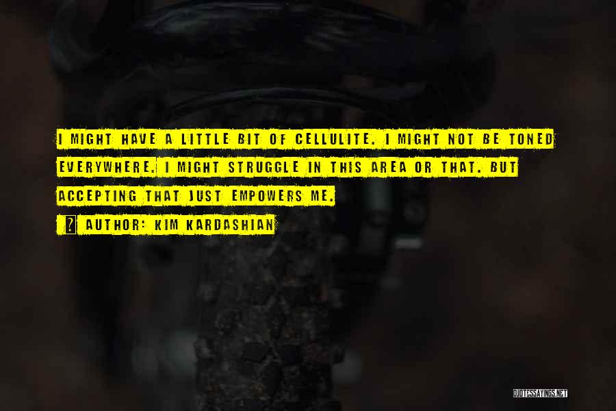 Kim Kardashian Quotes: I Might Have A Little Bit Of Cellulite. I Might Not Be Toned Everywhere. I Might Struggle In This Area