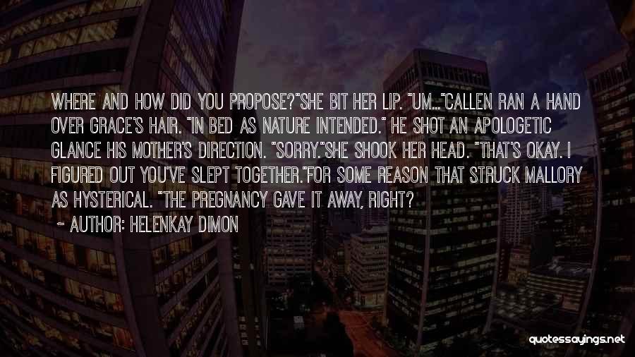 HelenKay Dimon Quotes: Where And How Did You Propose?she Bit Her Lip. Um...callen Ran A Hand Over Grace's Hair. In Bed As Nature