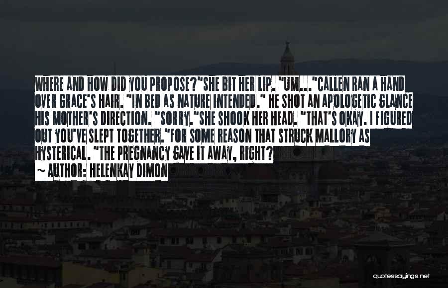 HelenKay Dimon Quotes: Where And How Did You Propose?she Bit Her Lip. Um...callen Ran A Hand Over Grace's Hair. In Bed As Nature