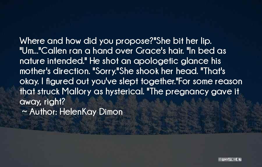 HelenKay Dimon Quotes: Where And How Did You Propose?she Bit Her Lip. Um...callen Ran A Hand Over Grace's Hair. In Bed As Nature