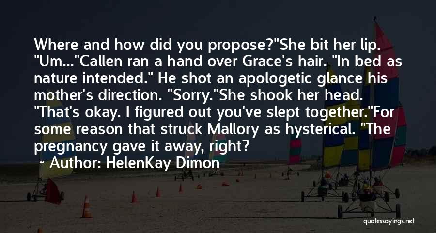 HelenKay Dimon Quotes: Where And How Did You Propose?she Bit Her Lip. Um...callen Ran A Hand Over Grace's Hair. In Bed As Nature