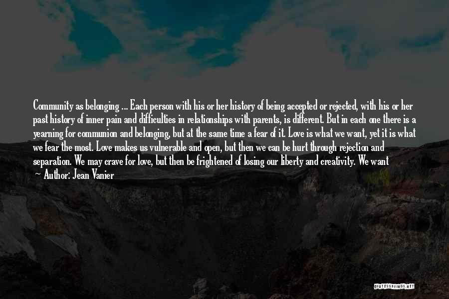 Jean Vanier Quotes: Community As Belonging ... Each Person With His Or Her History Of Being Accepted Or Rejected, With His Or Her