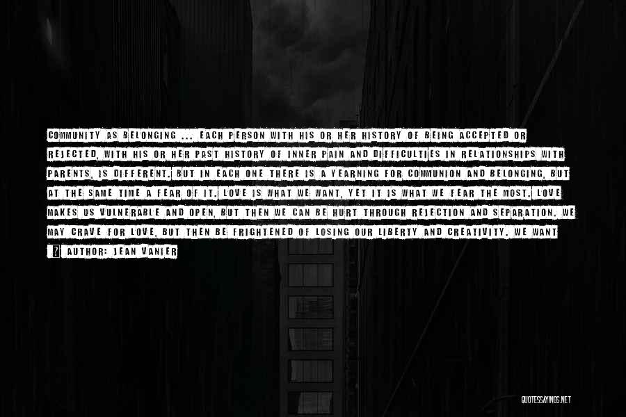 Jean Vanier Quotes: Community As Belonging ... Each Person With His Or Her History Of Being Accepted Or Rejected, With His Or Her