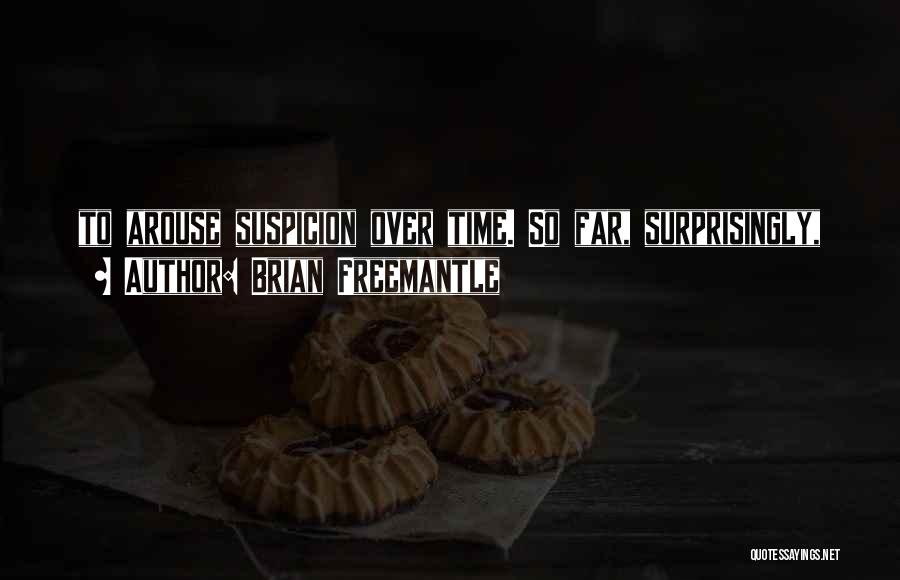 Brian Freemantle Quotes: To Arouse Suspicion Over Time. So Far, Surprisingly,