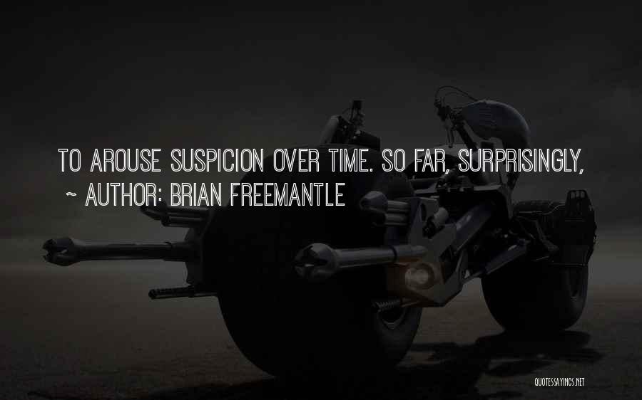 Brian Freemantle Quotes: To Arouse Suspicion Over Time. So Far, Surprisingly,