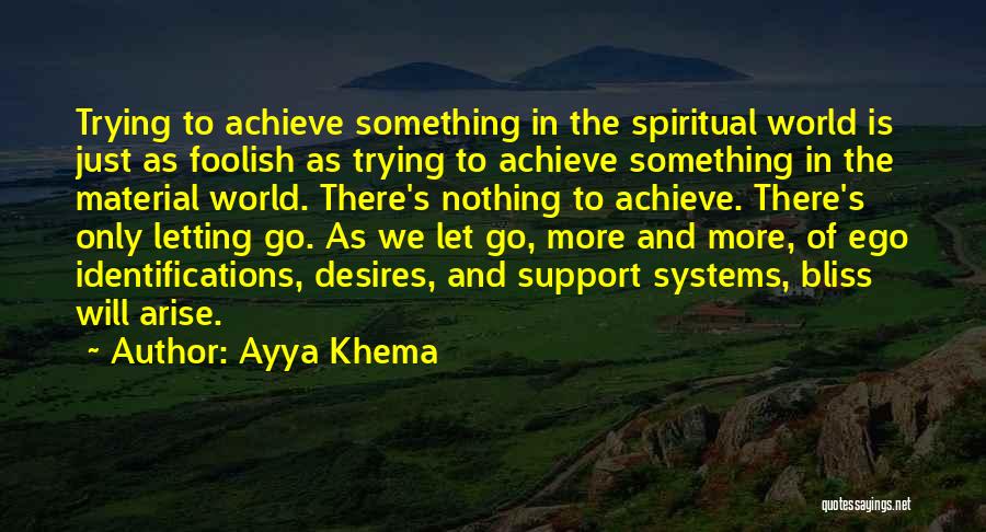 Ayya Khema Quotes: Trying To Achieve Something In The Spiritual World Is Just As Foolish As Trying To Achieve Something In The Material