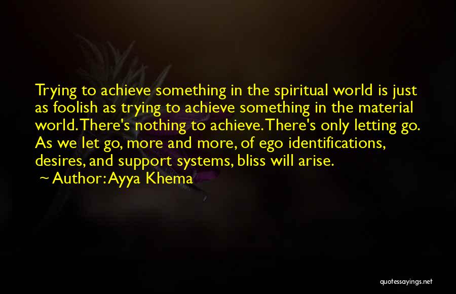Ayya Khema Quotes: Trying To Achieve Something In The Spiritual World Is Just As Foolish As Trying To Achieve Something In The Material
