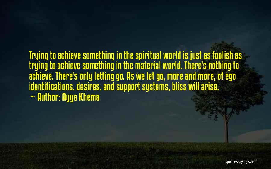 Ayya Khema Quotes: Trying To Achieve Something In The Spiritual World Is Just As Foolish As Trying To Achieve Something In The Material