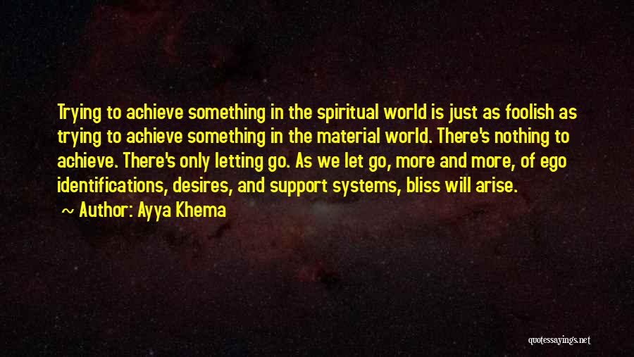 Ayya Khema Quotes: Trying To Achieve Something In The Spiritual World Is Just As Foolish As Trying To Achieve Something In The Material