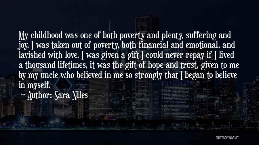 Sara Niles Quotes: My Childhood Was One Of Both Poverty And Plenty, Suffering And Joy. I Was Taken Out Of Poverty, Both Financial