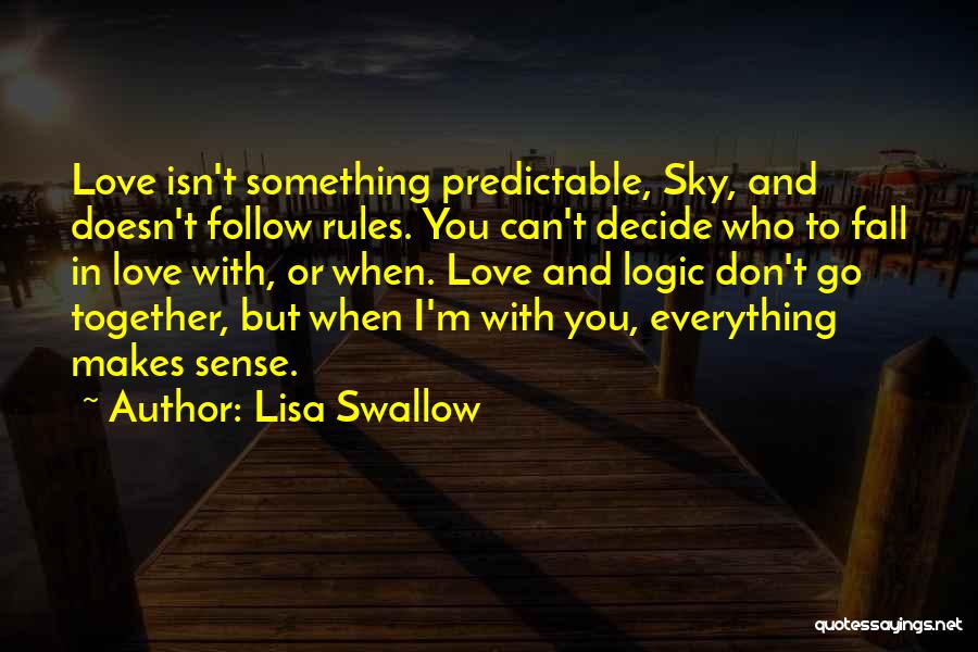 Lisa Swallow Quotes: Love Isn't Something Predictable, Sky, And Doesn't Follow Rules. You Can't Decide Who To Fall In Love With, Or When.