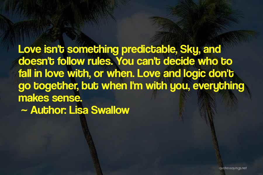 Lisa Swallow Quotes: Love Isn't Something Predictable, Sky, And Doesn't Follow Rules. You Can't Decide Who To Fall In Love With, Or When.