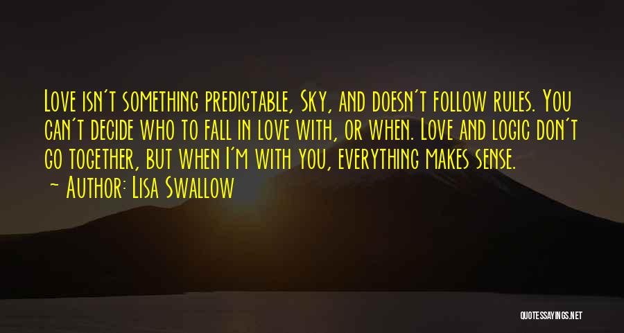 Lisa Swallow Quotes: Love Isn't Something Predictable, Sky, And Doesn't Follow Rules. You Can't Decide Who To Fall In Love With, Or When.